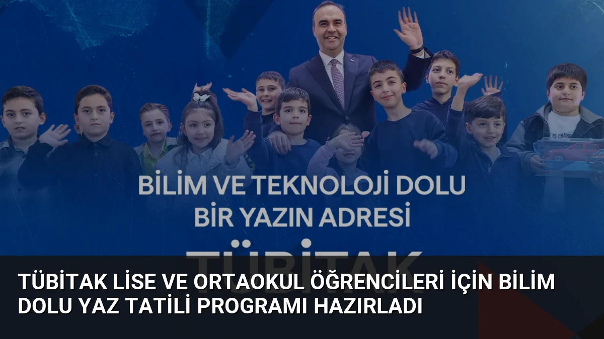 TÜBİTAK Lise ve Ortaokul Öğrencileri İçin Bilim Dolu Yaz Tatili Programı Hazırladı