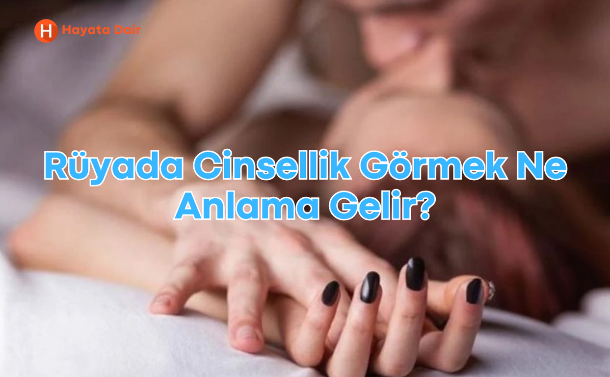Rüyada Cinsellik Görmek Ne Anlama Gelir?