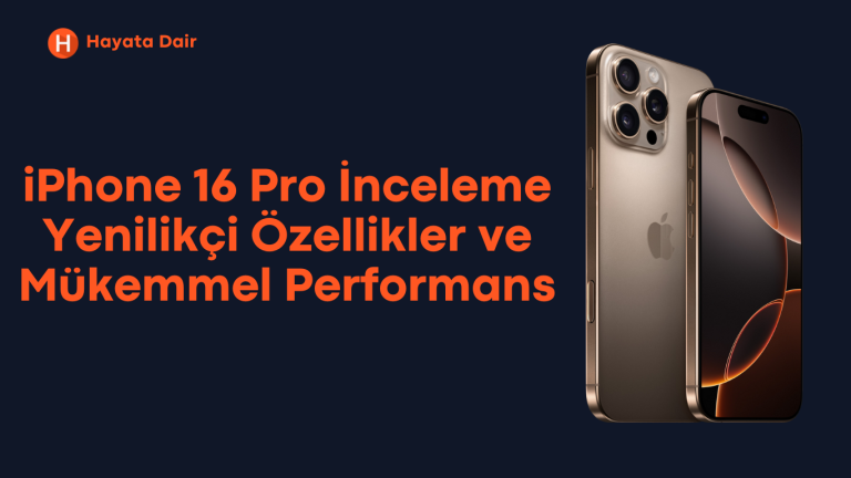 iPhone 16 Pro İnceleme: Apple’ın Yeni Amiral Gemisi
