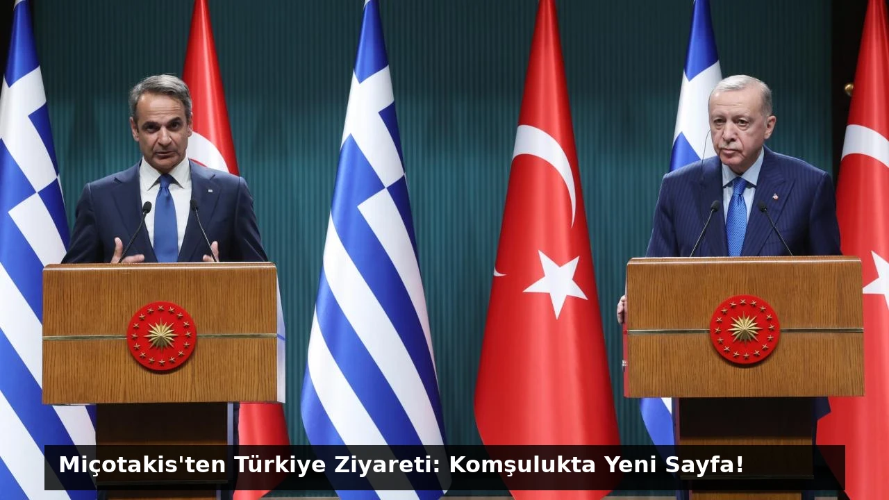 Miçotakis’ten Türkiye Ziyareti: Komşulukta Yeni Sayfa!