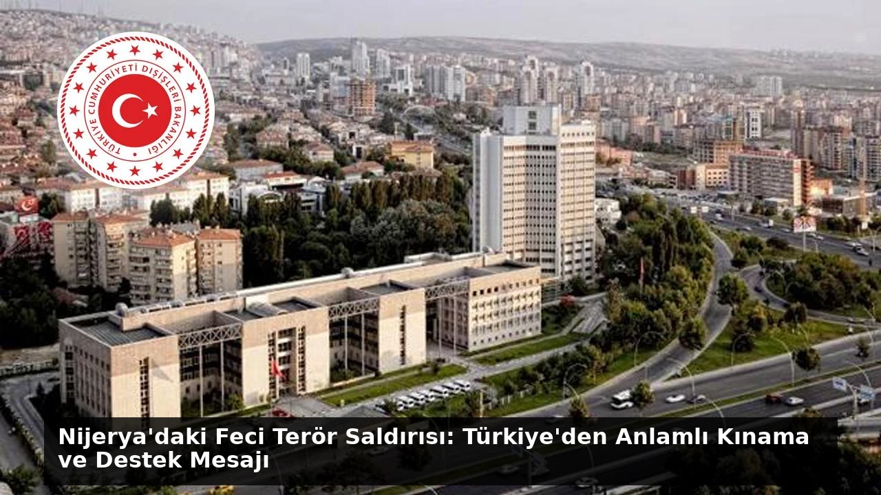 Nijerya’daki Feci Terör Saldırısı: Türkiye’den Anlamlı Kınama ve Destek Mesajı