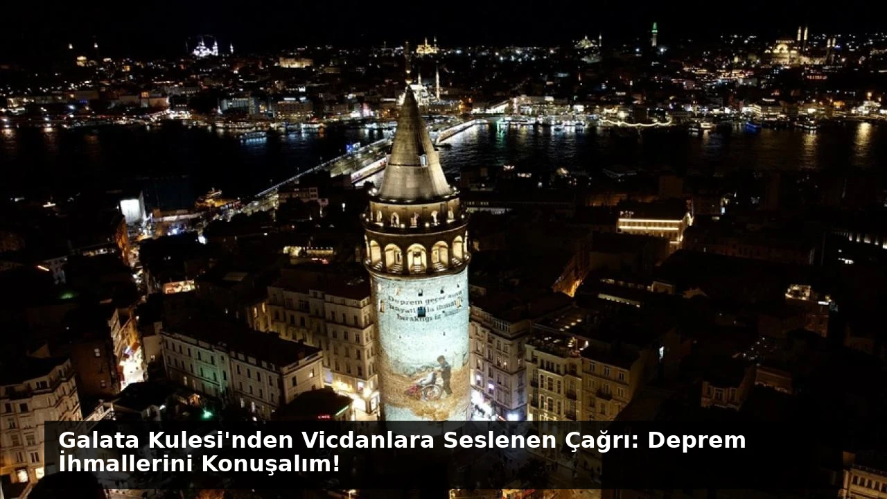 Galata Kulesi’nden Vicdanlara Seslenen Çağrı: Deprem İhmallerini Konuşalım!