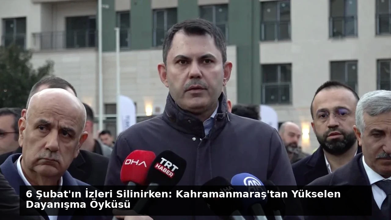 6 Şubat’ın İzleri Silinirken: Kahramanmaraş’tan Yükselen Dayanışma Öyküsü