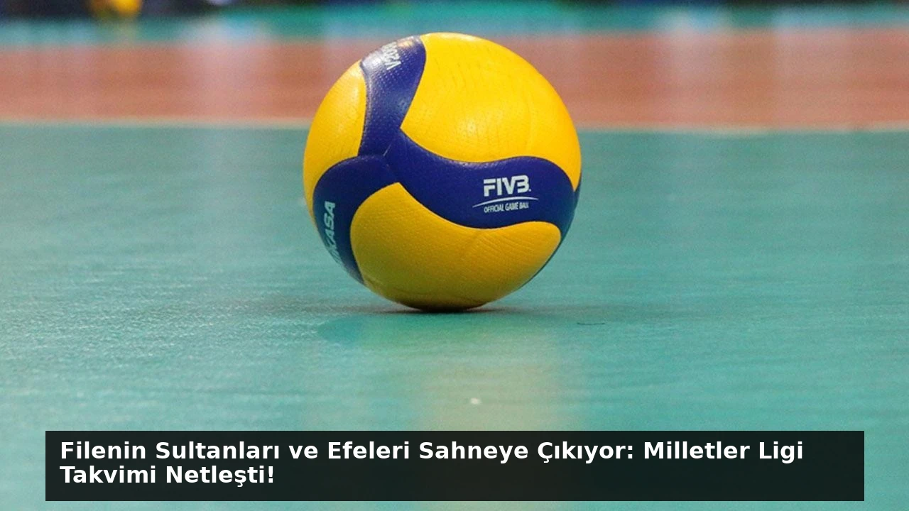 Filenin Sultanları ve Efeleri Sahneye Çıkıyor: Milletler Ligi Takvimi Netleşti!