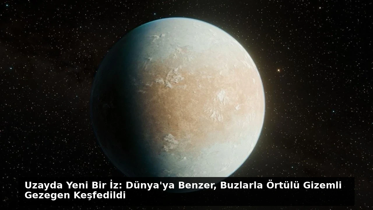 Uzayda Yeni Bir İz: Dünya’ya Benzer, Buzlarla Örtülü Gizemli Gezegen Keşfedildi