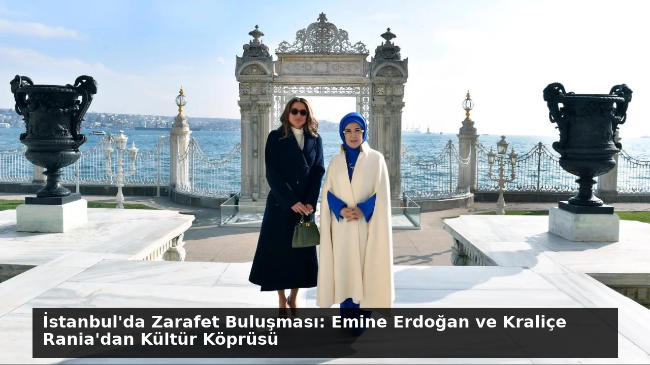 İstanbul’da Zarafet Buluşması: Emine Erdoğan ve Kraliçe Rania’dan Kültür Köprüsü
