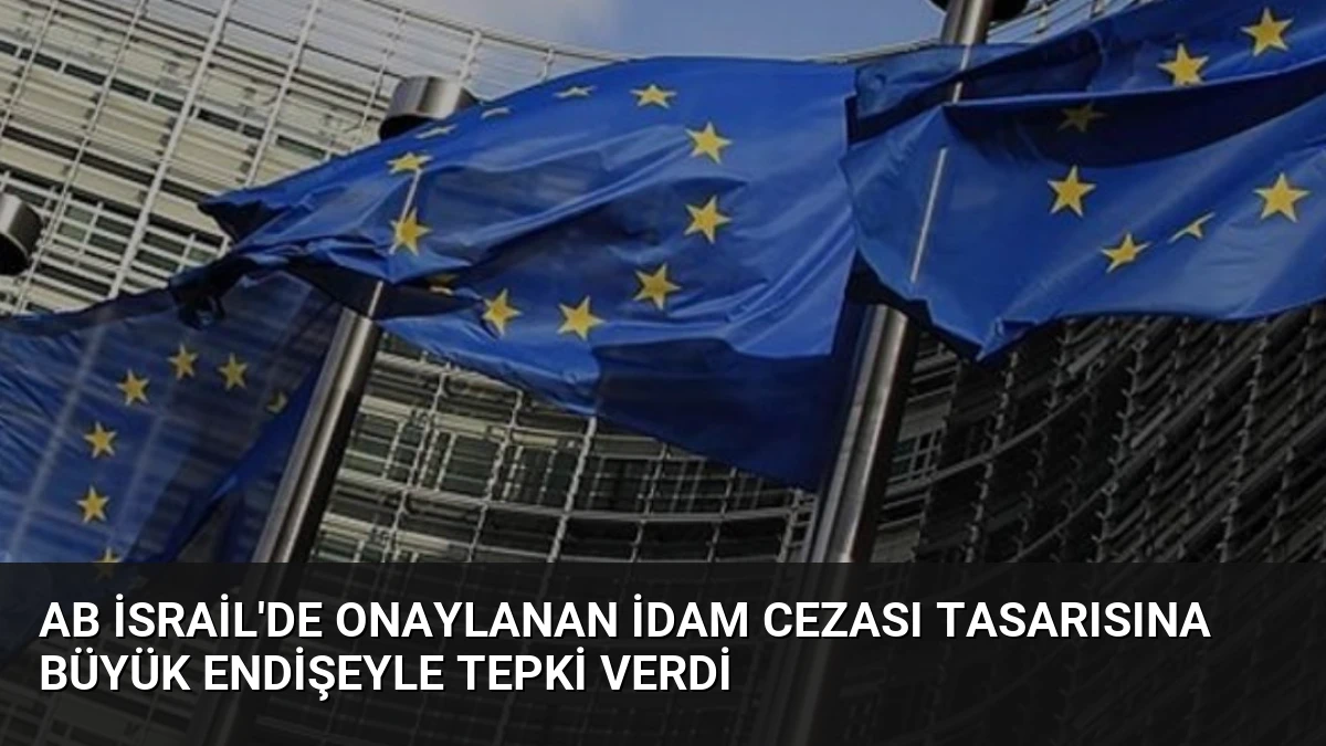 AB İsrail’de Onaylanan İdam Cezası Tasarısına Büyük Endişeyle Tepki Verdi