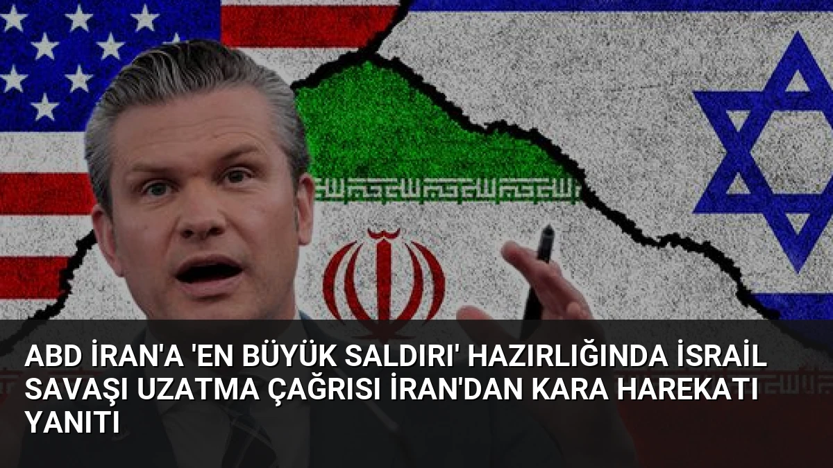 ABD İran’a ‘En Büyük Saldırı’ Hazırlığında İsrail Savaşı Uzatma Çağrısı İran’dan Kara Harekatı Yanıtı