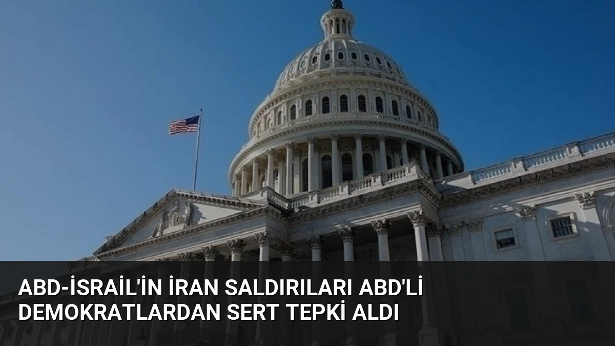 ABD-İsrail’in İran Saldırıları ABD’li Demokratlardan Sert Tepki Aldı