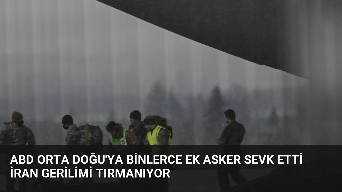 ABD Orta Doğu’ya Binlerce Ek Asker Sevk Etti İran Gerilimi Tırmanıyor