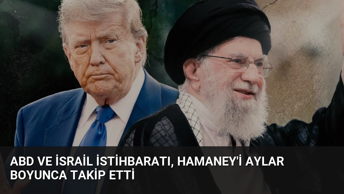 ABD ve İsrail İstihbaratı, Hamaney’i Aylar Boyunca Takip Etti