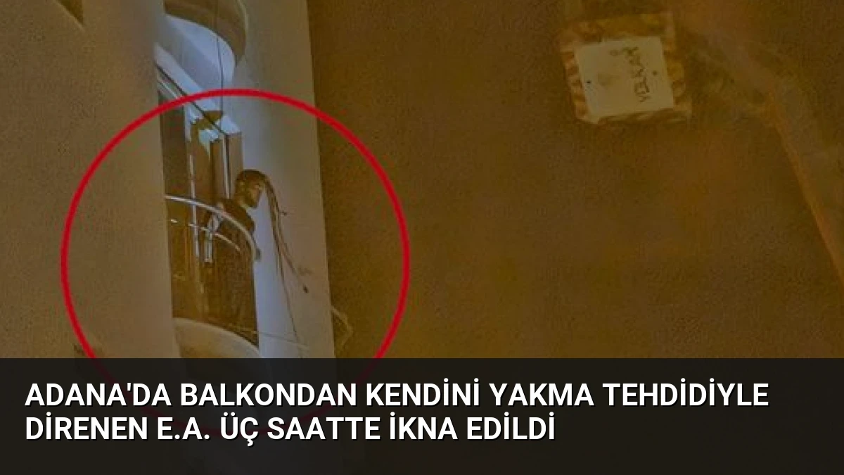 Adana’da Balkondan Kendini Yakma Tehdidiyle Direnen E.A. Üç Saatte İkna Edildi