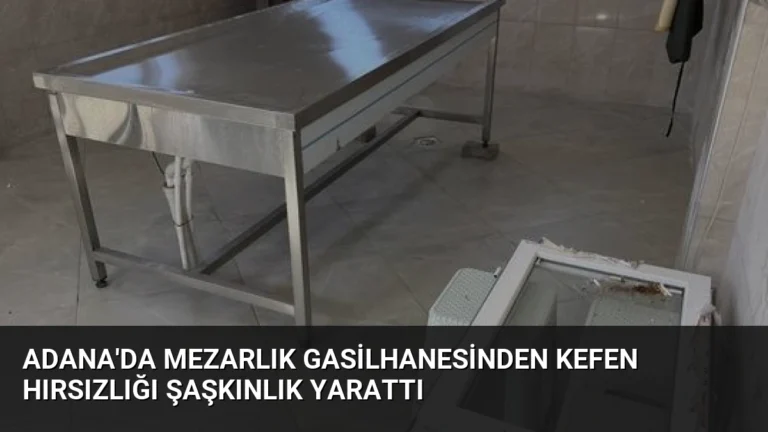 Adana’da Mezarlık Gasilhanesinden Kefen Hırsızlığı Şaşkınlık Yarattı