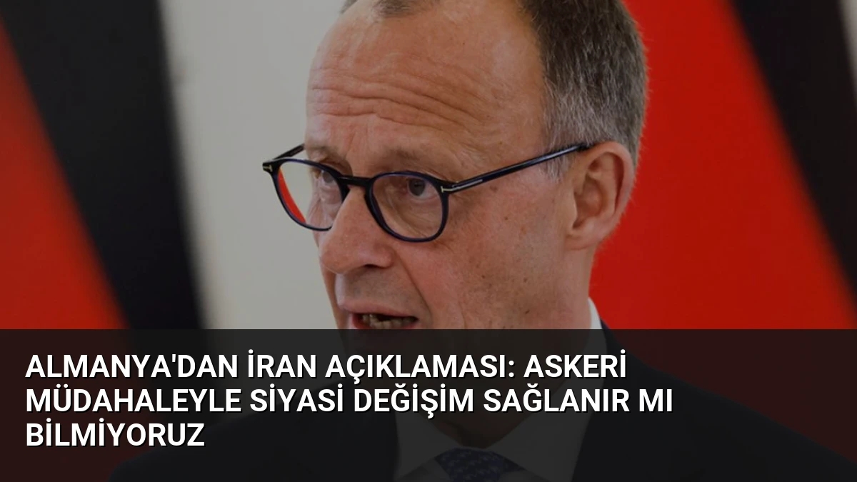 Almanya’dan İran Açıklaması: Askeri Müdahaleyle Siyasi Değişim Sağlanır mı Bilmiyoruz