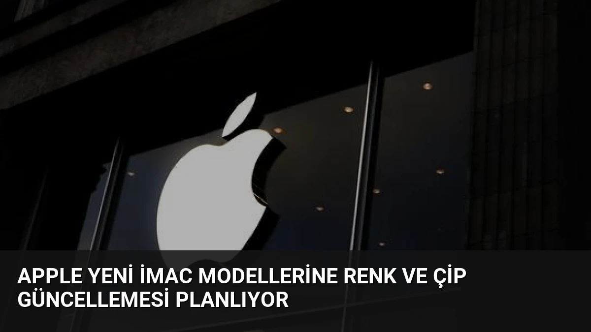 Apple Yeni iMac Modellerine Renk ve Çip Güncellemesi Planlıyor