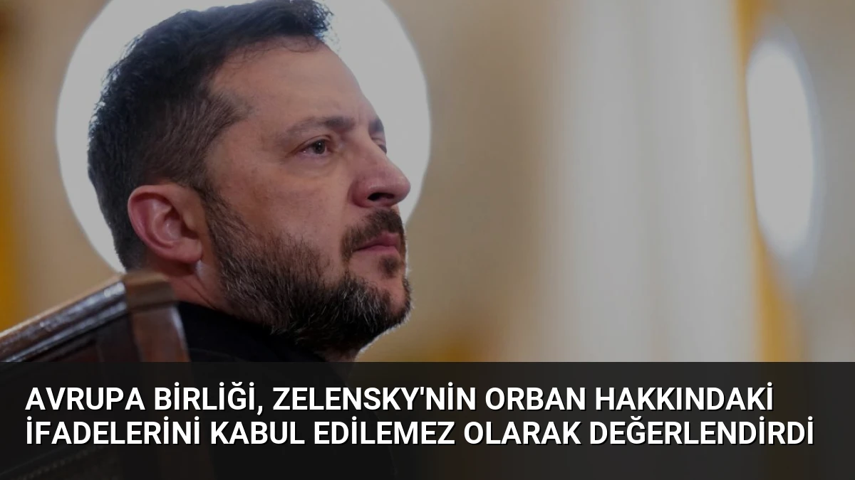 Avrupa Birliği, Zelensky’nin Orban Hakkındaki İfadelerini Kabul Edilemez Olarak Değerlendirdi