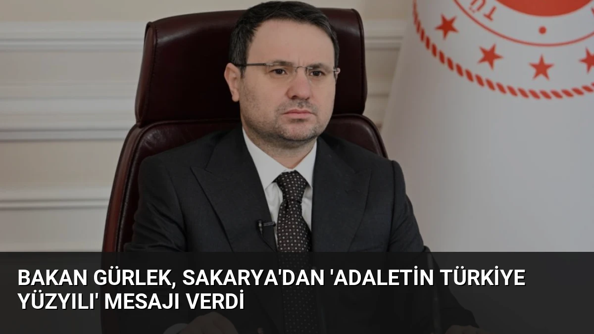 Bakan Gürlek, Sakarya’dan ‘Adaletin Türkiye Yüzyılı’ Mesajı Verdi