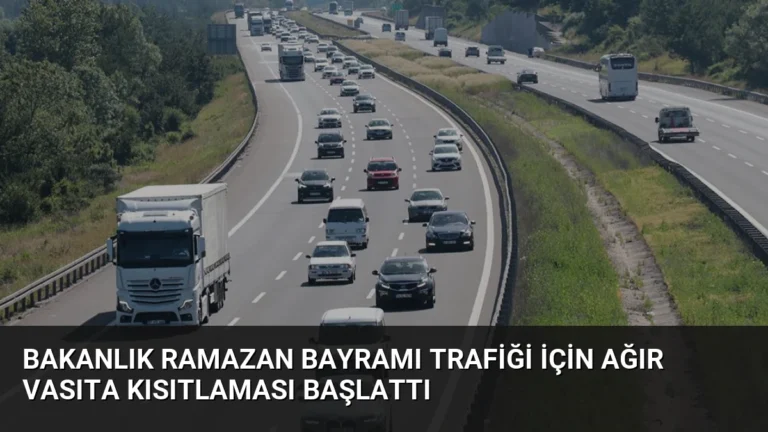 Bakanlık Ramazan Bayramı Trafiği İçin Ağır Vasıta Kısıtlaması Başlattı
