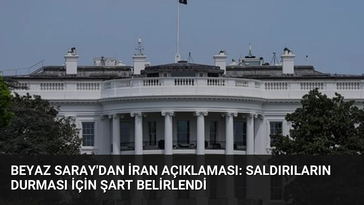 Beyaz Saray’dan İran Açıklaması: Saldırıların Durması İçin Şart Belirlendi