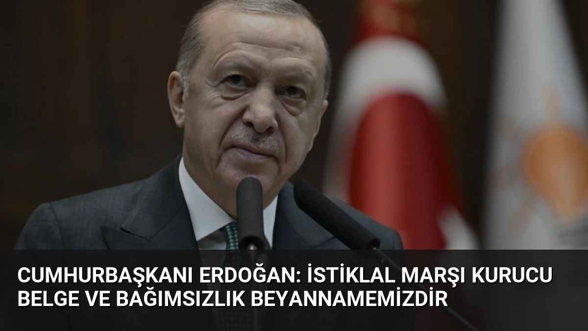 Cumhurbaşkanı Erdoğan: İstiklal Marşı Kurucu Belge ve Bağımsızlık Beyannamemizdir