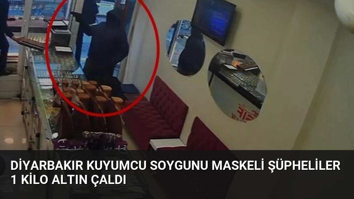 Diyarbakır Kuyumcu Soygunu Maskeli Şüpheliler 1 Kilo Altın Çaldı