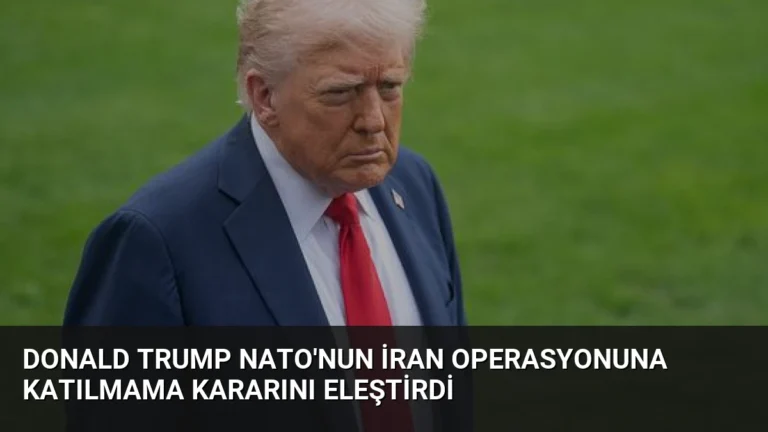 Donald Trump NATO’nun İran Operasyonuna Katılmama Kararını Eleştirdi