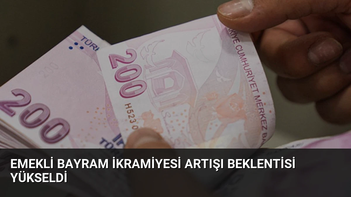 Emekli Bayram İkramiyesi Artışı Beklentisi Yükseldi