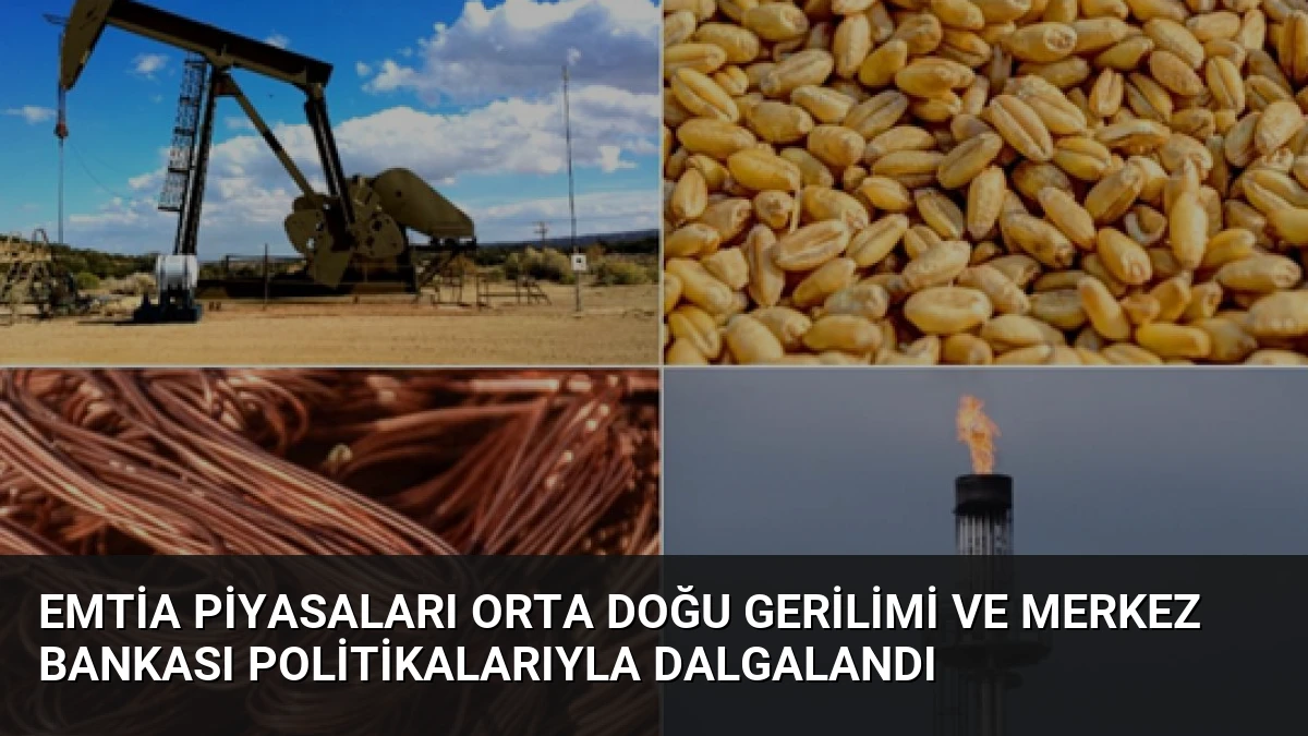 Emtia Piyasaları Orta Doğu Gerilimi ve Merkez Bankası Politikalarıyla Dalgalandı