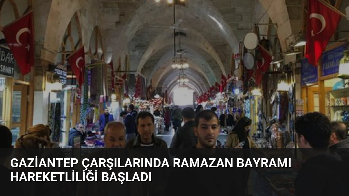 Gaziantep Çarşılarında Ramazan Bayramı Hareketliliği Başladı
