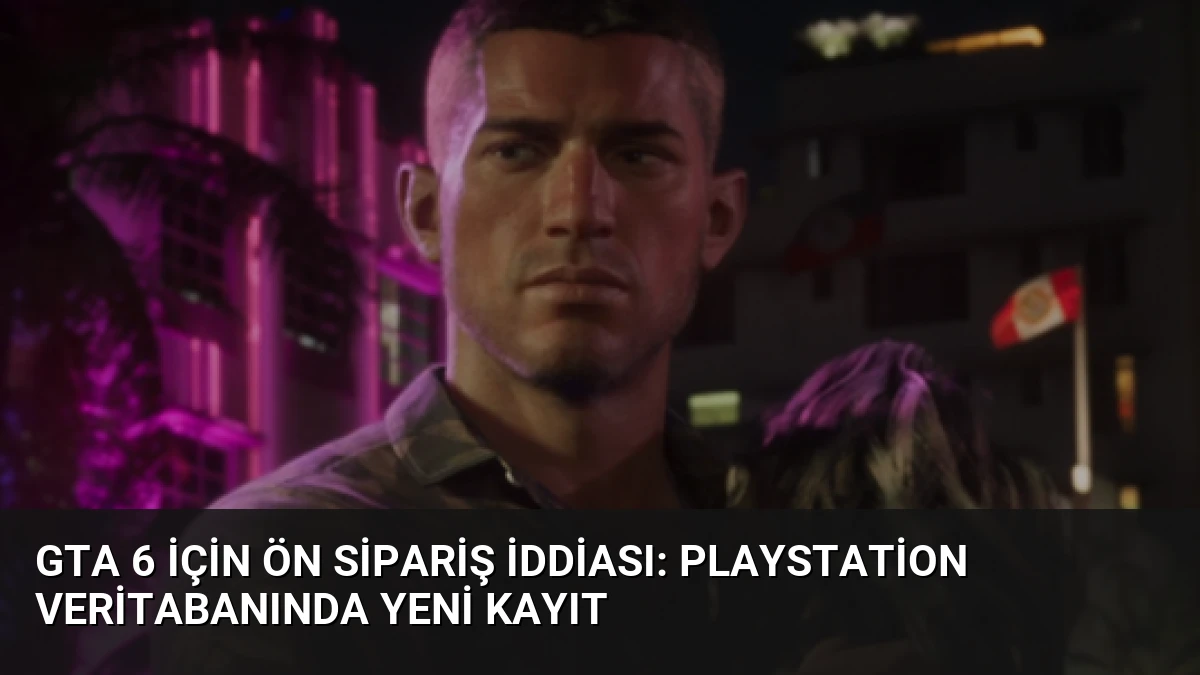 GTA 6 İçin Ön Sipariş İddiası: PlayStation Veritabanında Yeni Kayıt