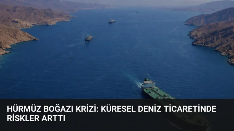 Hürmüz Boğazı Krizi: Küresel Deniz Ticaretinde Riskler Arttı