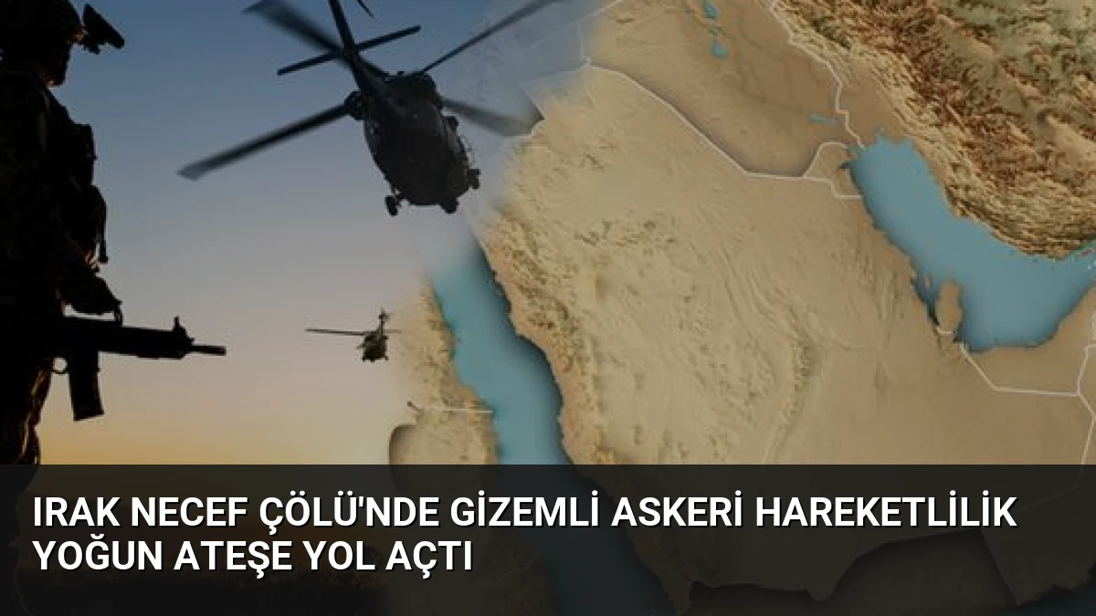 Irak Necef Çölü’nde Gizemli Askeri Hareketlilik Yoğun Ateşe Yol Açtı