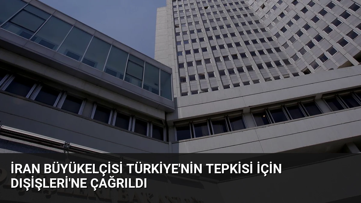 İran Büyükelçisi Türkiye’nin Tepkisi İçin Dışişleri’ne Çağrıldı