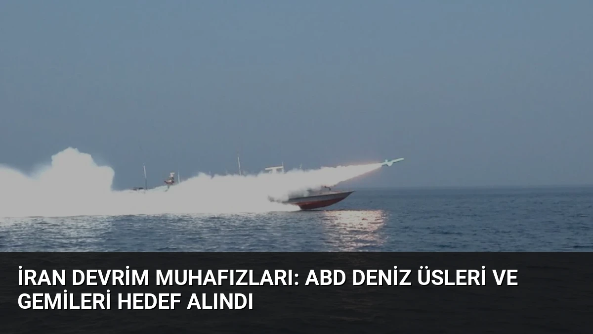 İran Devrim Muhafızları: ABD Deniz Üsleri ve Gemileri Hedef Alındı