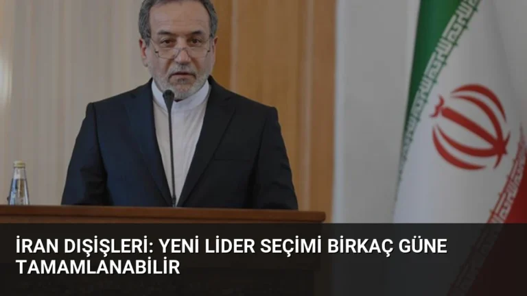 İran Dışişleri: Yeni Lider Seçimi Birkaç Güne Tamamlanabilir
