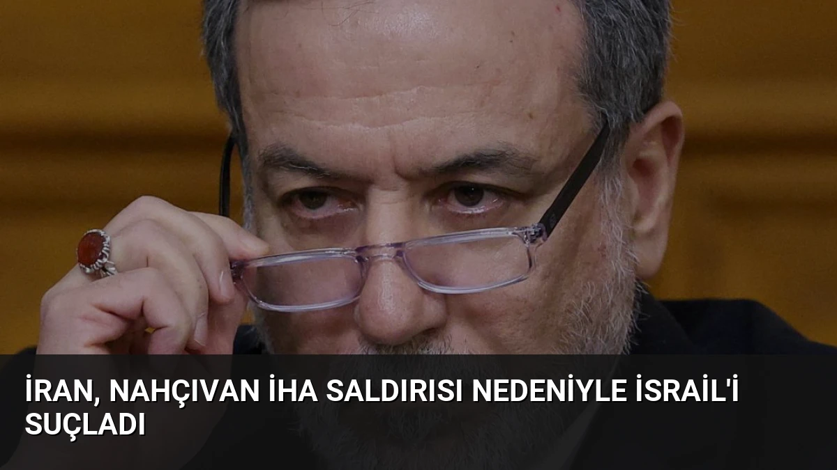 İran, Nahçıvan İHA Saldırısı Nedeniyle İsrail’i Suçladı