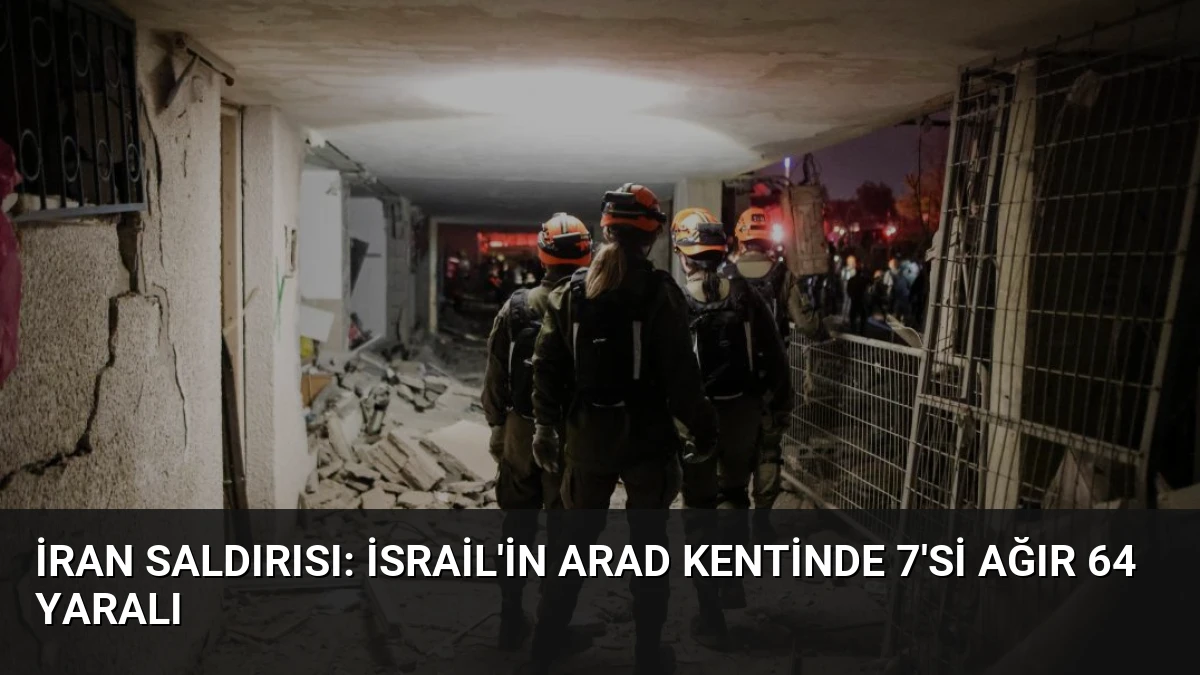 İran Saldırısı: İsrail’in Arad Kentinde 7’si Ağır 64 Yaralı