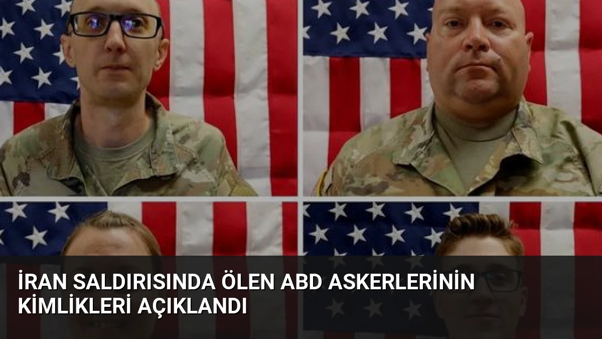İran Saldırısında Ölen ABD Askerlerinin Kimlikleri Açıklandı
