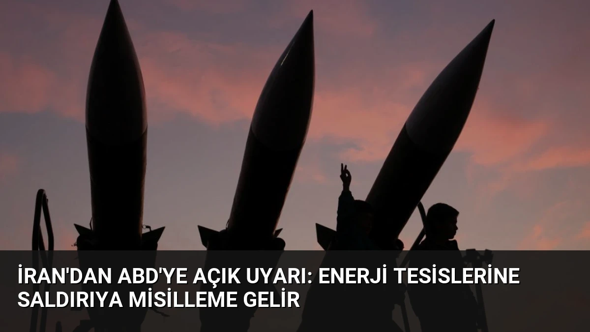 İran’dan ABD’ye Açık Uyarı: Enerji Tesislerine Saldırıya Misilleme Gelir