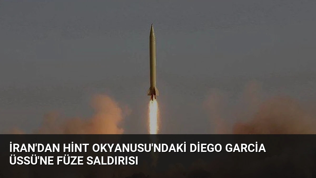 İran’dan Hint Okyanusu’ndaki Diego Garcia Üssü’ne Füze Saldırısı