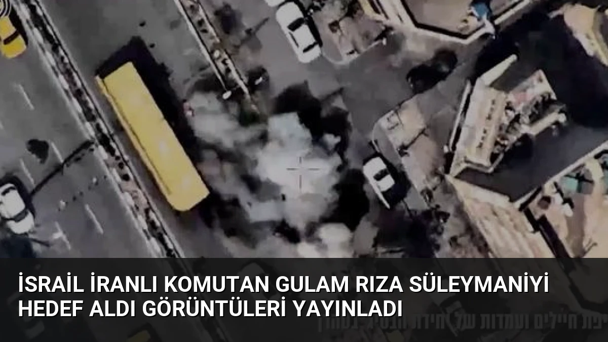 İsrail İranlı Komutan Gulam Rıza Süleymaniyi Hedef Aldı Görüntüleri Yayınladı