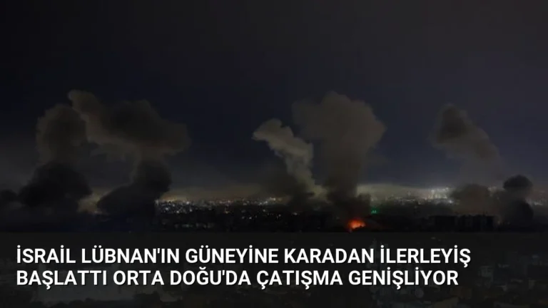 İsrail Lübnan’ın Güneyine Karadan İlerleyiş Başlattı Orta Doğu’da Çatışma Genişliyor