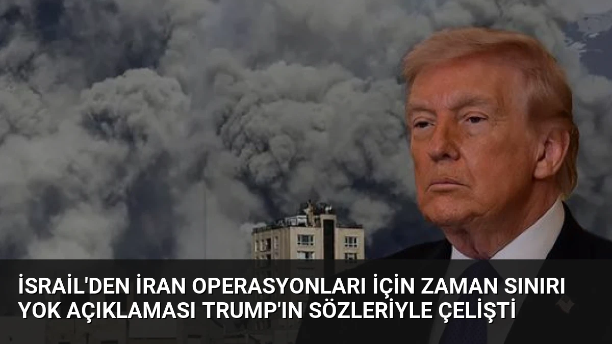 İsrail’den İran Operasyonları İçin Zaman Sınırı Yok Açıklaması Trump’ın Sözleriyle Çelişti