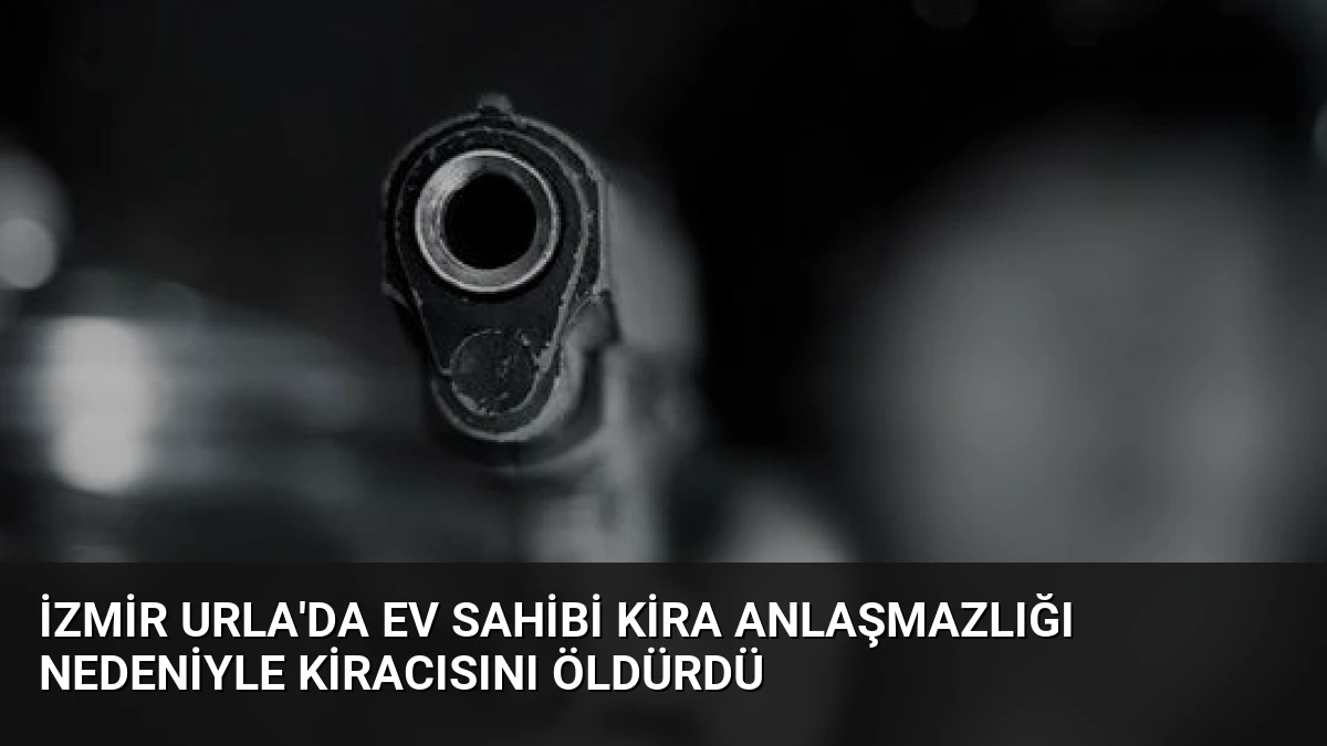 İzmir Urla’da Ev Sahibi Kira Anlaşmazlığı Nedeniyle Kiracısını Öldürdü