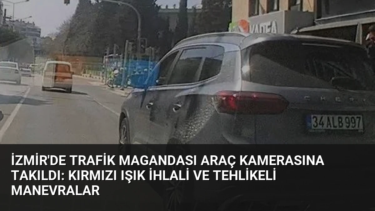 İzmir’de Trafik Magandası Araç Kamerasına Takıldı: Kırmızı Işık İhlali ve Tehlikeli Manevralar