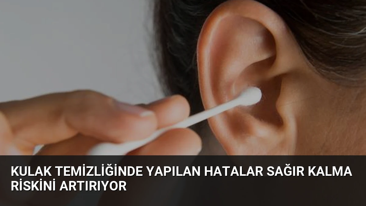 Kulak Temizliğinde Yapılan Hatalar Sağır Kalma Riskini Artırıyor