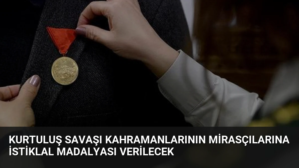 Kurtuluş Savaşı Kahramanlarının Mirasçılarına İstiklal Madalyası Verilecek