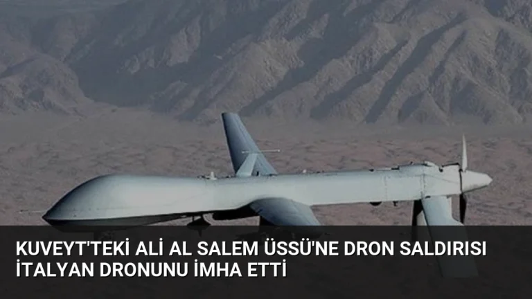 Kuveyt’teki Ali Al Salem Üssü’ne Dron Saldırısı İtalyan Dronunu İmha Etti