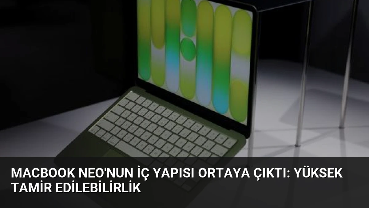 MacBook Neo’nun İç Yapısı Ortaya Çıktı: Yüksek Tamir Edilebilirlik