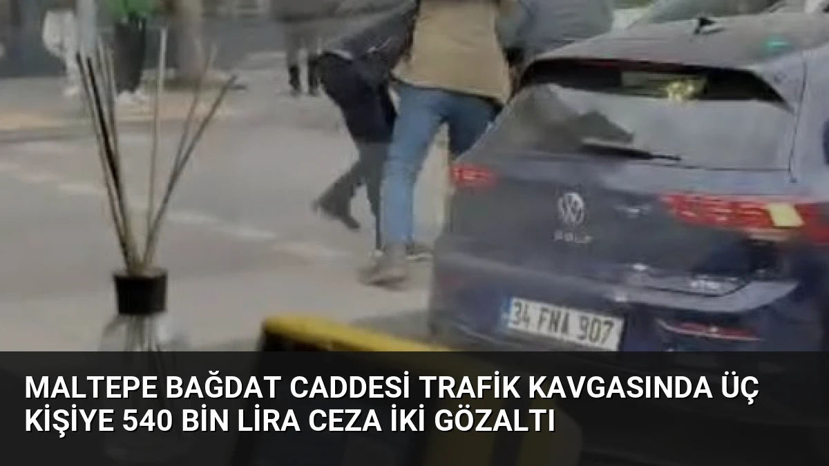 Maltepe Bağdat Caddesi Trafik Kavgasında Üç Kişiye 540 Bin Lira Ceza İki Gözaltı